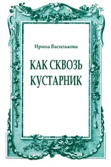 Ирина Василькова - Как сквозь кустарник