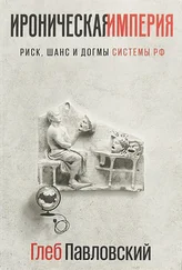 Глеб Павловский - Ироническая империя. Риск, шанс и догмы Системы РФ