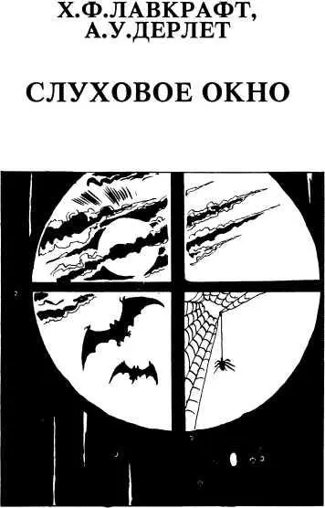 Х Ф Лавкрафт А У Дерлет СЛУХОВОЕ ОКНО Пер Т Мусатовой I В дом моего - фото 31