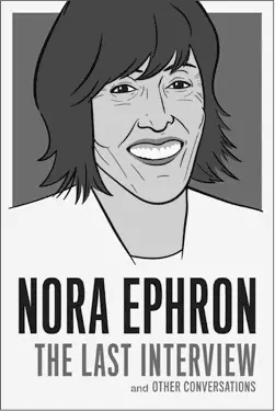 NORA EPHRON THE LAST INTERVIEW 1595 2095 CAN 9781612195247 ebook - фото 13