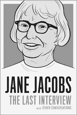 JANE JACOBS THE LAST INTERVIEW 1595 2095 CAN 9781612195346 ebook - фото 14