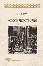 Марк Блок КОРОЛИЧУДОТВОРЦЫ ОЧЕРК ПРЕДСТАВЛЕНИЙ О СВЕРХЪЕСТЕСТВЕННОМ - фото 1