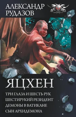 Александр Рудазов Яцхен: Три глаза и шесть рук. Шестирукий резидент. Демоны в Ватикане. Сын архидемона [litres]