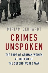 Miriam Gebhardt - Crimes Unspoken - The Rape of German Women at the End of the Second World War