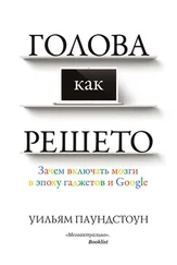 Уильям Паундстоун - Голова как решето. Зачем включать мозги в эпоху гаджетов и Google