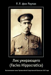 Роман фон Раупах - Лик умирающего (Facies Hippocratica). Воспоминания члена Чрезвычайной Следственной Комиссии 1917 года
