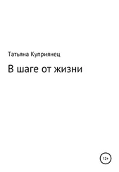 Татьяна Куприянец - В шаге от жизни