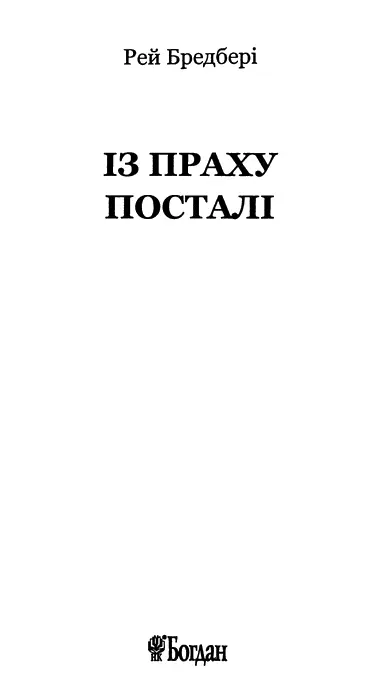 Рей Бредбері Із праху посталі Присвячую двом помічникам при народженні цієї - фото 1