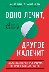 Екатерина Елисеева - Одно лечит, другое калечит. Польза и риски при приеме лекарств, о которых не расскажут в аптеке