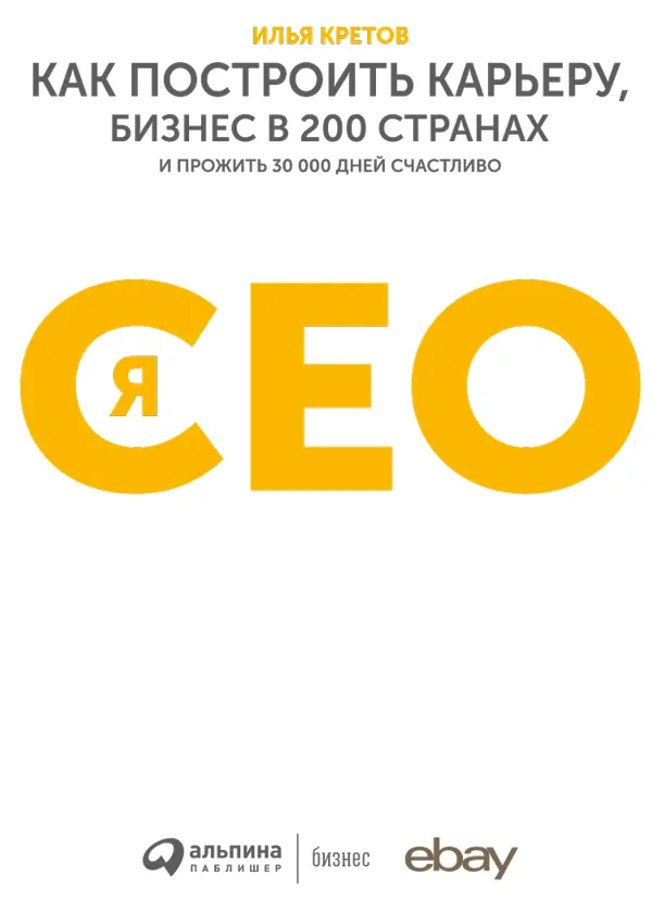 Илья Кретов Я CEO Как построить карьеру бизнес в 200 странах и прожить 30 - фото 1