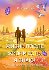 Павел Иванов - Жизнь после жизни есть. Я знаю! Путешествие скептика в потусторонний мир