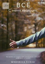 Елена Шевченко - Все с меня хватит! Как выйти из созависимых отношений и начать кайфовать от жизни