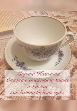 Марина Качалина Сказка о старинной чашке и о том, как важно видеть суть обложка книги