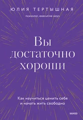 Юлия Тертышная - Вы достаточно хороши. Как научиться ценить себя и начать жить свободно