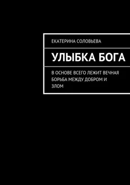 Екатерина Соловьева Улыбка бога. В основе всего лежит вечная борьба между добром и злом. И борьба эта не прекращается ни на минуту обложка книги