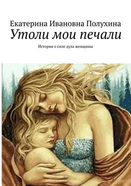 Екатерина Полухина Утоли мои печали. История о силе духа женщины обложка книги