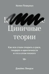 Хелен Плакроуз - Циничные теории. Как все стали спорить о расе, гендере и идентичности и что в этом плохого