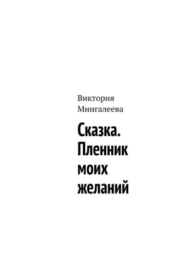 Виктория Мингалеева Сказка. Пленник моих желаний обложка книги