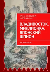 Ирина Мутовчийская - Владивосток. Миллионка. Японский шпион. Нас миллион