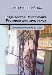Ирина Мутовчийская - Владивосток. Миллионка. Ресторан для призраков. Страшные городские легенды