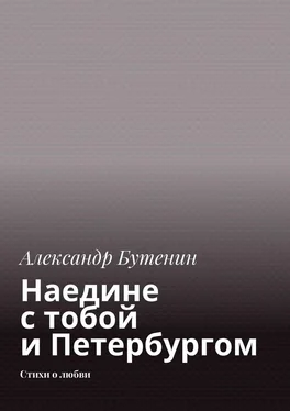 Александр Бутенин Наедине с тобой и Петербургом. Стихи о любви