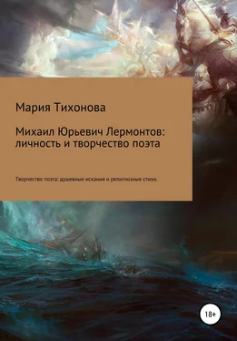 Мария Тихонова Михаил Юрьевич Лермонтов: личность и творчество поэта. Творчество поэта: душевные искания и религиозные стихи