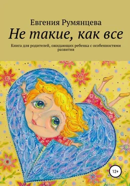 Евгения Румянцева Не такие, как все. Книга для родителей, ожидающих ребенка с особенностями развития