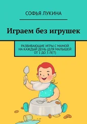 Софья Лукина - Играем без игрушек. Развивающие игры с мамой на каждый день (для малышей от 1 до 3 лет)