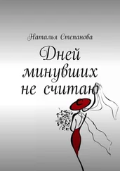 Наталья Степанова - Дней минувших не считаю
