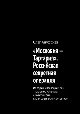 Олег Ануфриев «Московия – Тартария». Российская секретная операция. Из серии «Последние дни Тартарии». Из цикла «Политически-картографический детектив» обложка книги