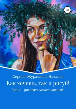 Наталья Серова-Журавлева Как хочешь, так и рисуй! Знай! – рисовать может каждый! обложка книги