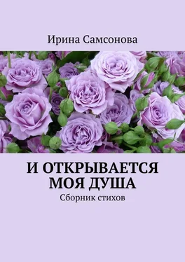 Ирина Самсонова И открывается моя душа. Сборник стихов обложка книги