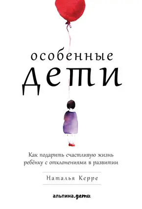 Особенные дети Как подарить счастливую жизнь ребенку с отклонениями в развитии - фото 4