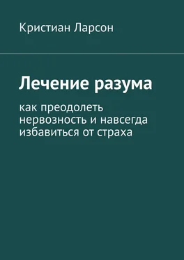 Кристиан Ларсон Лечение разума. Как преодолеть нервозность и навсегда избавиться от страха обложка книги