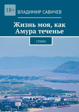 Владимир Савичев Жизнь моя, как Амура теченье. Стихи обложка книги