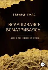 Эдвард Уолд - Вслушиваясь, всматриваясь… Дзен в повседневной жизни