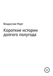 Владислав Март - Короткие истории долгого полугода