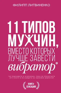 Филипп Литвиненко 11 типов мужчин, вместо которых лучше завести вибратор