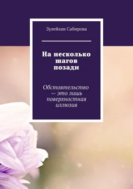 Зулейхан Сабирова На несколько шагов позади. Обстоятельство – это лишь поверхностная иллюзия обложка книги