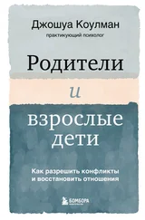 Джошуа Коулман - Родители и взрослые дети. Как разрешить конфликты и восстановить отношения