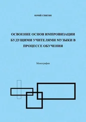 Юрий Спигин - Освоение основ импровизации будущими учителями музыки в процессе обучения. Монография