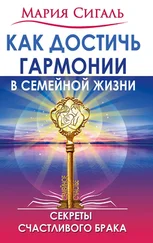 Мария Сигаль - Как достичь гармонии в семейной жизни. Секреты счастливого брака