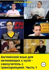 Денис Шевчук - Английский язык для начинающих с нуля. Самоучитель с транскрипцией. Часть 1