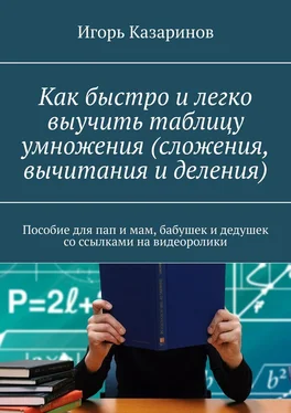 Игорь Казаринов Как быстро и легко выучить таблицу умножения (сложения, вычитания и деления). Пособие для пап и мам, бабушек и дедушек со ссылками на видеоролики обложка книги