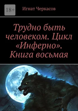 Игнат Черкасов Трудно быть человеком. Цикл «Инферно». Книга восьмая обложка книги