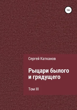 Сергей Катканов Рыцари былого и грядущего. III том обложка книги