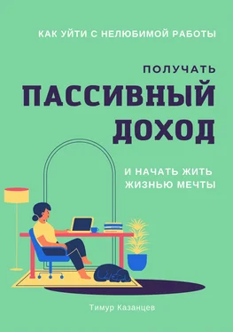 Тимур Казанцев Как уйти с нелюбимой работы, получать пассивный доход и начать жить жизнью мечты обложка книги