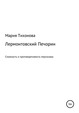 Мария Тихонова Лермонтовский Печорин: сложность и противоречивость персонажа
