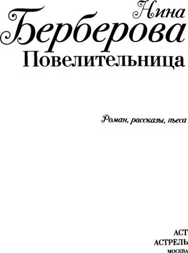 НИНА БЕРБЕРОВА ПОВЕЛИТЕЛЬНИЦА Роман рассказы пьеса Повелительница Роман - фото 1