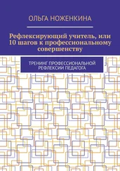 Ольга Ноженкина - Рефлексирующий учитель, или 10 шагов к профессиональному совершенству. Тренинг профессиональной рефлексии педагога